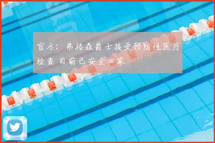 官方：弗格森爵士接受预防性医疗检查 目前已安全回家