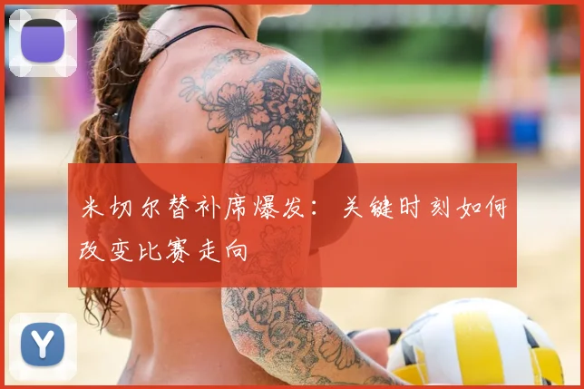 米切尔替补席爆发：关键时刻如何改变比赛走向