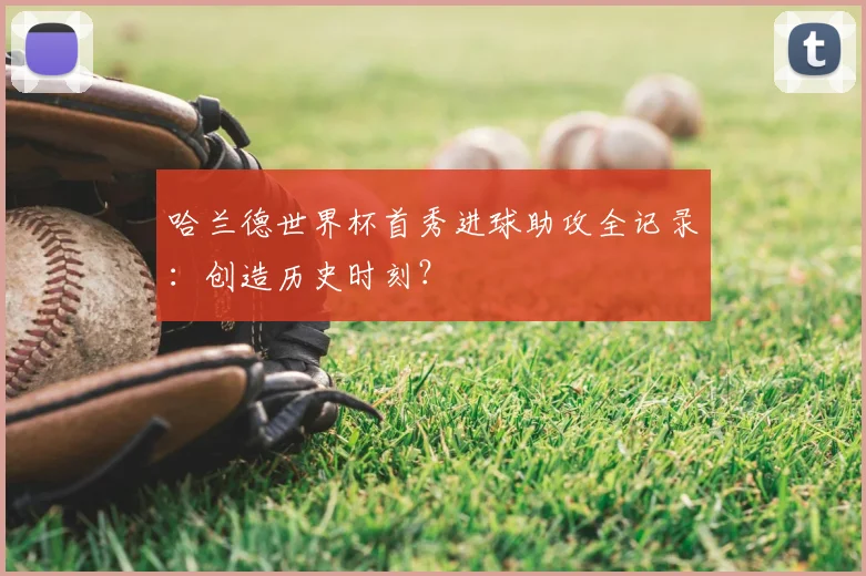 哈兰德世界杯首秀进球助攻全记录：创造历史时刻？