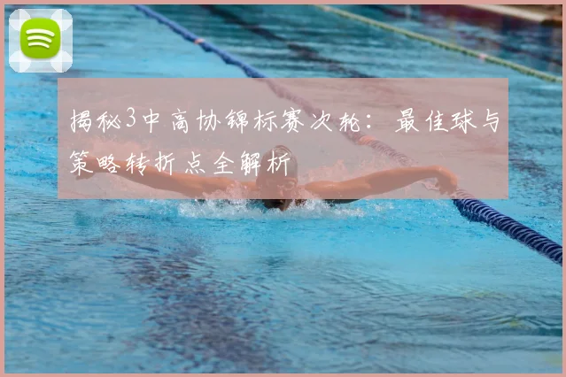 揭秘3中高协锦标赛次轮：最佳球与策略转折点全解析