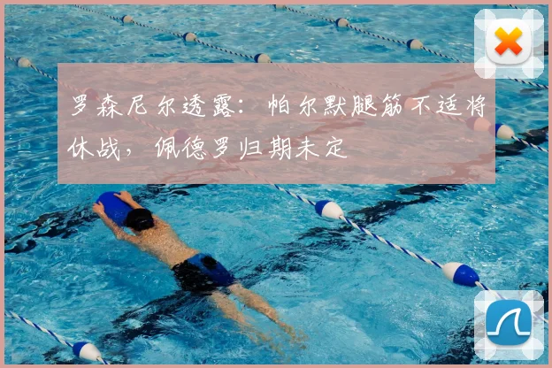 罗森尼尔透露：帕尔默腿筋不适将休战，佩德罗归期未定